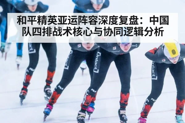 和平精英亚运阵容深度复盘:中国队四排战术核心与协同逻辑分析