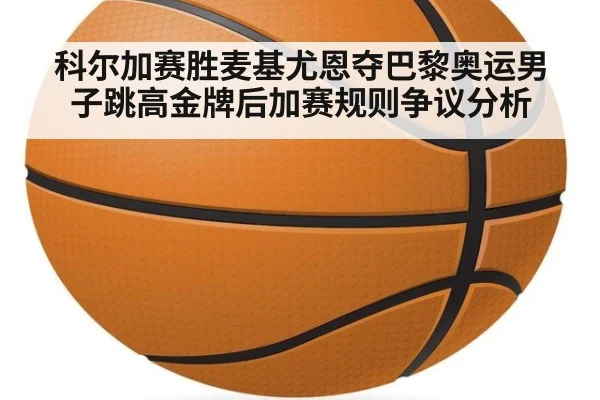 科尔加赛胜麦基尤恩夺巴黎奥运男子跳高金牌后加赛规则争议分析